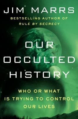 Cover of Our Occulted History Who Or What Is Trying To Control Our Lives