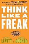 Cover of Think Like a Freak: The Authors of Freakonomics Offer to Retrain Your Brain