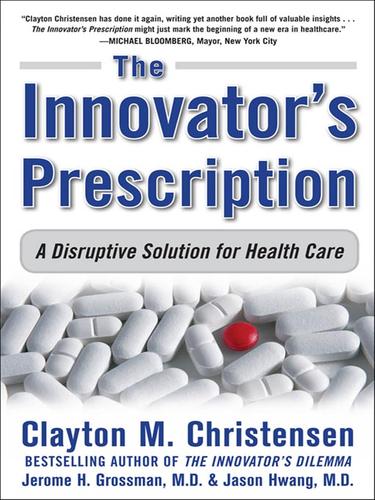 Cover of The Innovator's Prescription: A Disruptive Solution for Health Care
