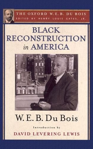 Cover of Black Reconstruction in America (The Oxford W. E. B. Du Bois): An Essay Toward a History of the Part Which Black Folk Played in the Attempt to Reconstruct Democracy in America, 1860-1880