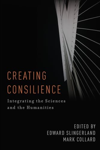 Cover of Creating Consilience: Integrating the Sciences and the Humanities