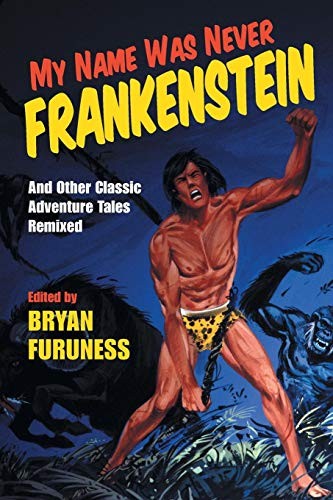 Cover of My Name Was Never Frankenstein: And Other Classic Adventure Tales Remixed