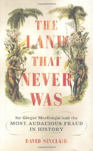 Cover of The Land That Never Was: Sir Gregor MacGregor and the Most Audacious Fraud in History