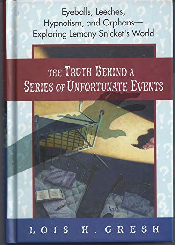 Cover of The Truth Behind a Series of Unfortunate Events: Eyeballs, Leeches, Hypnotism, and Orphans---Exploring Lemony Snicket's World