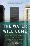 Cover of The Water Will Come: Rising Seas, Sinking Cities, and the Remaking of the Civilized World