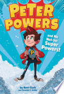 Cover of Peter Powers and His Not-So-Super Powers!