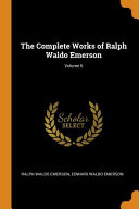 Cover of The Complete Works of Ralph Waldo Emerson; Volume 6