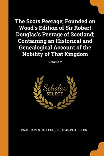 Cover of The Scots Peerage; Founded on Wood's Edition of Sir Robert Douglas's Peerage of Scotland; Containing an Historical and Genealogical Account of the Nobility of That Kingdom; Volume 2