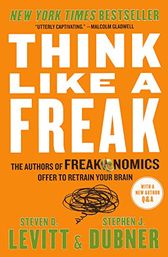 Cover of Think Like a Freak: The Authors of Freakonomics Offer to Retrain Your Brain