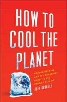 Cover of How to Cool the Planet: Geoengineering and the Audacious Quest to Fix Earth's Climate