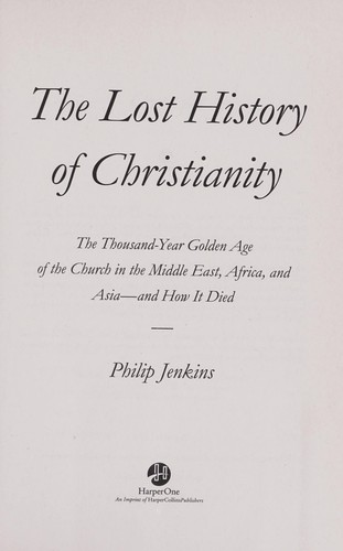 Cover of The Lost History of Christianity: The Thousand-Year Golden Age of the Church in the Middle East, Africa, and Asia--and How It Died