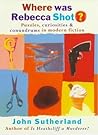 Cover of Where Was Rebecca Shot. Curiosities, Puzzles, and Conundrums in Modern Fiction