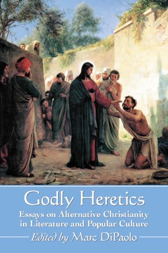 Cover of Godly Heretics: Essays on Alternative Christianity in Literature and Popular Culture