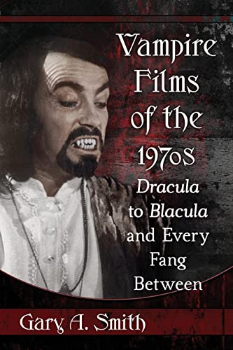 Cover of Vampire Films of the 1970s: Dracula to Blacula and Every Fang Between