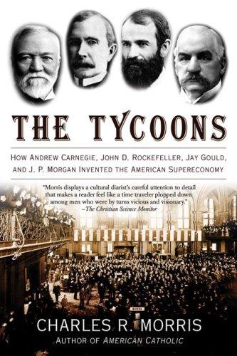 Cover of The Tycoons: How Andrew Carnegie, John D. Rockefeller, Jay Gould and J.P. Morgan Invented the American Supereconomy