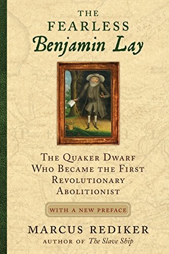 Cover of The Fearless Benjamin Lay: The Quaker Dwarf Who Became the First Revolutionary Abolitionist with a New Preface