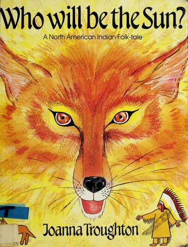 Cover of Who Will Be the Sun?: A North American Indian Folk Tale
