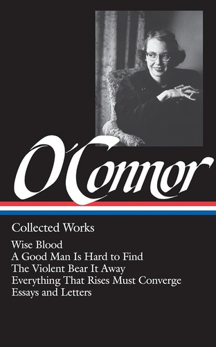 Cover of Collected Works: Wise Blood / A Good Man Is Hard to Find / The Violent Bear It Away / Everything That Rises Must Converge / Essays and Letters
