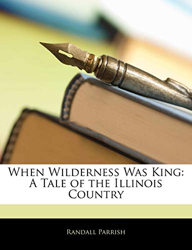 Cover of When Wilderness Was King: A Tale of the Illinois Country