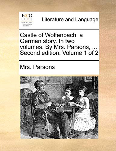 Cover of Castle of Wolfenbach; a German story. In two volumes. By Mrs. Parsons, ... Second edition. Volume 1 of 2