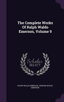 Cover of The Complete Works of Ralph Waldo Emerson, Volume 9