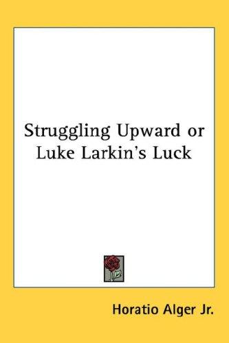 Cover of Struggling upward;: Or, Luke Larkin's luck