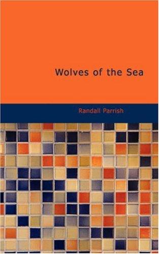 Cover of Wolves of the Sea: Being a Tale of the Colonies from the Manuscript of One Geoffry Carlyle, Seaman, Narrating Certain Strange Adventures Which Befell Him Aboard the Pirate Craft "Namur"