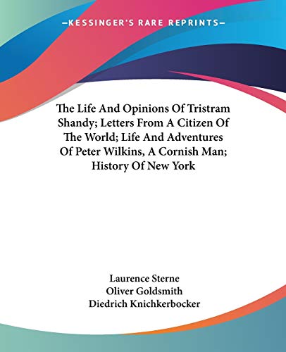Cover of The Life And Opinions Of Tristram Shandy; Letters From A Citizen Of The World; Life And Adventures Of Peter Wilkins, A Cornish Man; History Of New York