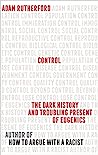 Cover of Control: The Dark History and Troubling Present of Eugenics