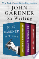 Cover of John Gardner on Writing: On Becoming a Novelist, On Writers & Writing, and On Moral Fiction