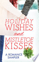 Cover of Holiday Wishes and Mistletoe Kisses: A Romance Sampler: Sugar Pine Trail / A Snow Country Christmas / Wyoming Winter / Christmastime Cowboy / Moonlight Over Manhattan / A Chesapeake Shores Christmas