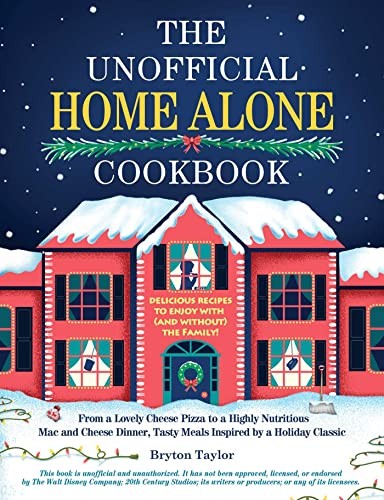 Cover of The Unofficial Home Alone Cookbook: From a "Lovely" Cheese Pizza to a "Highly Nutritious" Mac and Cheese Dinner, Tasty Meals Inspired by a Holiday Classic