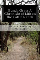 Cover of Bunch Grass a Chronicle of Life on the Cattle Ranch