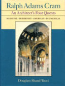 Cover of Ralph Adams Cram: An architect's four quests : medieval, modernist, American, ecumenical
