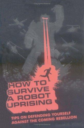 Cover of How to Survive a Robot Uprising: Tips on Defending Yourself Against the Coming Rebellion