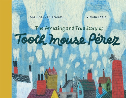 Cover of The Amazing and True Story of Tooth Mouse Pérez