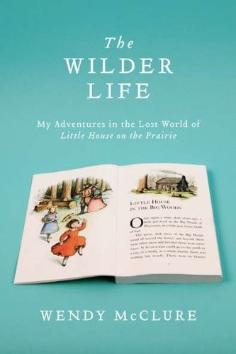 Cover of The Wilder Life: My Adventures in the Lost World of Little House on the Prairie