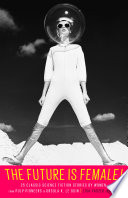 Cover of The Future is Female! Women's Science Fiction Stories from the Pulp Era to the New Wave