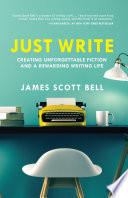 Cover of Just Write: Creating Unforgettable Fiction and a Rewarding Writing Life