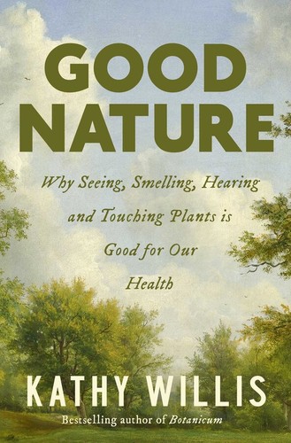 Cover of Good Nature Why Seeing, Smelling, Hearing and Touching Plants Is Good for Our Health