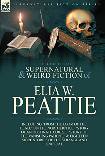 Cover of The Collected Supernatural and Weird Fiction of Elia W. Peattie: Twenty-Two Short Stories of the Strange and Unusual