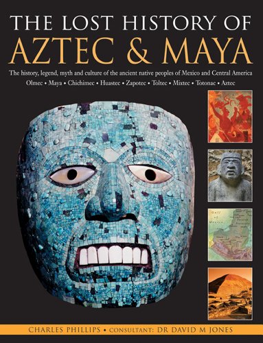 Cover of The Lost History of Aztec & Maya: The History, Legend, Myth and Culture of the Ancient Native Peoples of Mexico and Central America: Olmec, Maya, ... Zapotec, Toltec, Mixtec, Totonac, Aztec