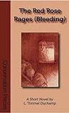 Cover of The Red Rose Rages (Bleeding): A Short Novel