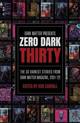 Cover of Dark Matter Presents Zero Dark Thirty: The 30 Darkest Stories from Dark Matter Magazine, 2021-'22