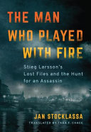 Cover of The Man Who Played with Fire: Stieg Larsson's Lost Files and the Hunt for an Assassin