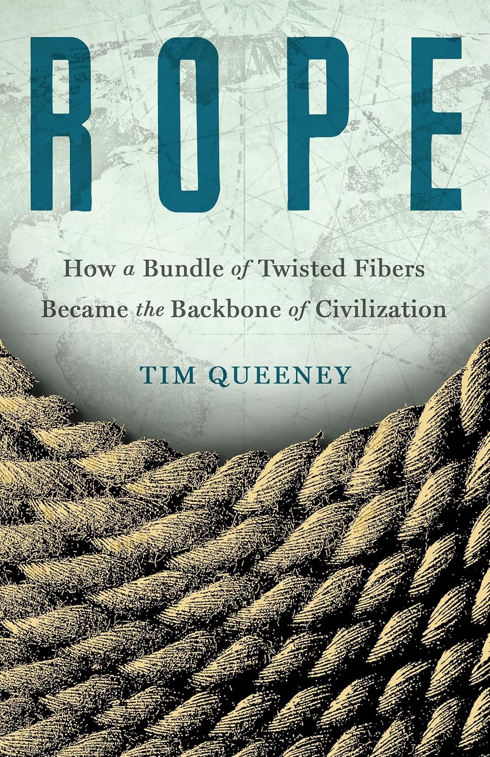 Cover of Rope: How a Bundle of Twisted Fibers Became the Backbone of Civilization