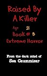 Cover of Raised By a Killer: Extreme Horror Book #8 Age 21
