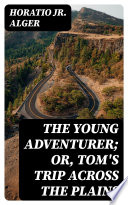 Cover of The Young Adventurer; or, Tom's Trip Across the Plains