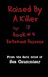 Cover of Raised By A Killer: Extreme Horror Book #4 Age 17