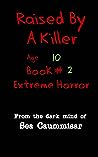 Cover of Raised By A Killer: Extreme Horror Book #2 Age 10